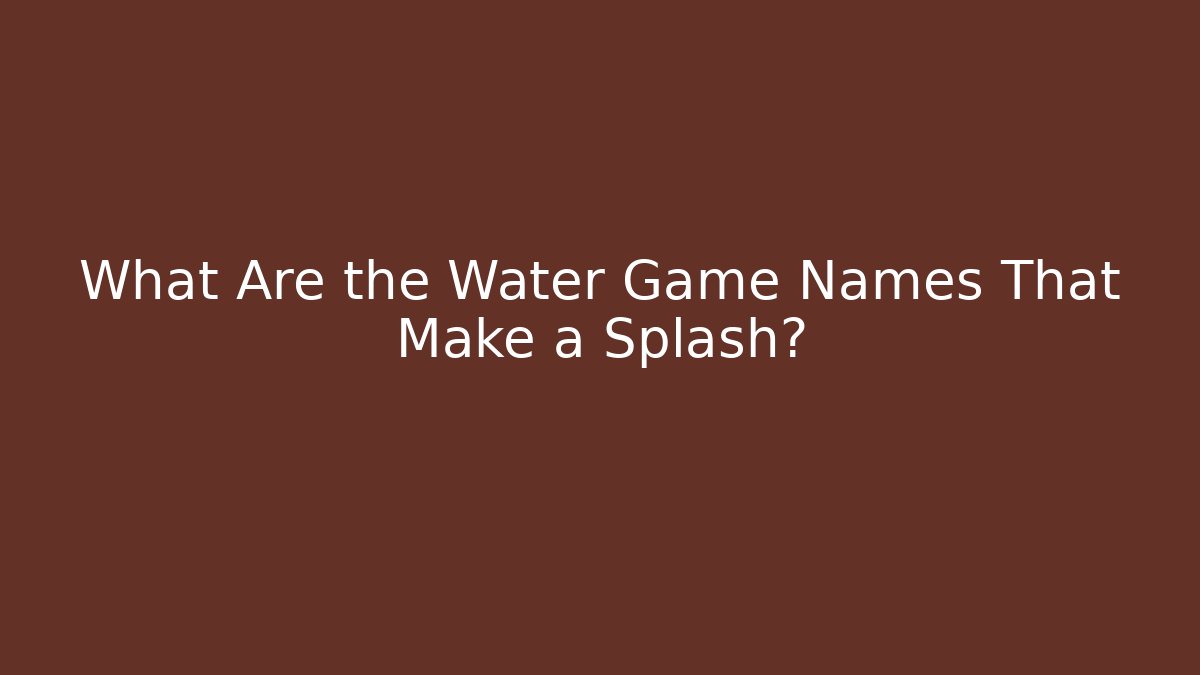 What Are the Water Game Names That Make a Splash?