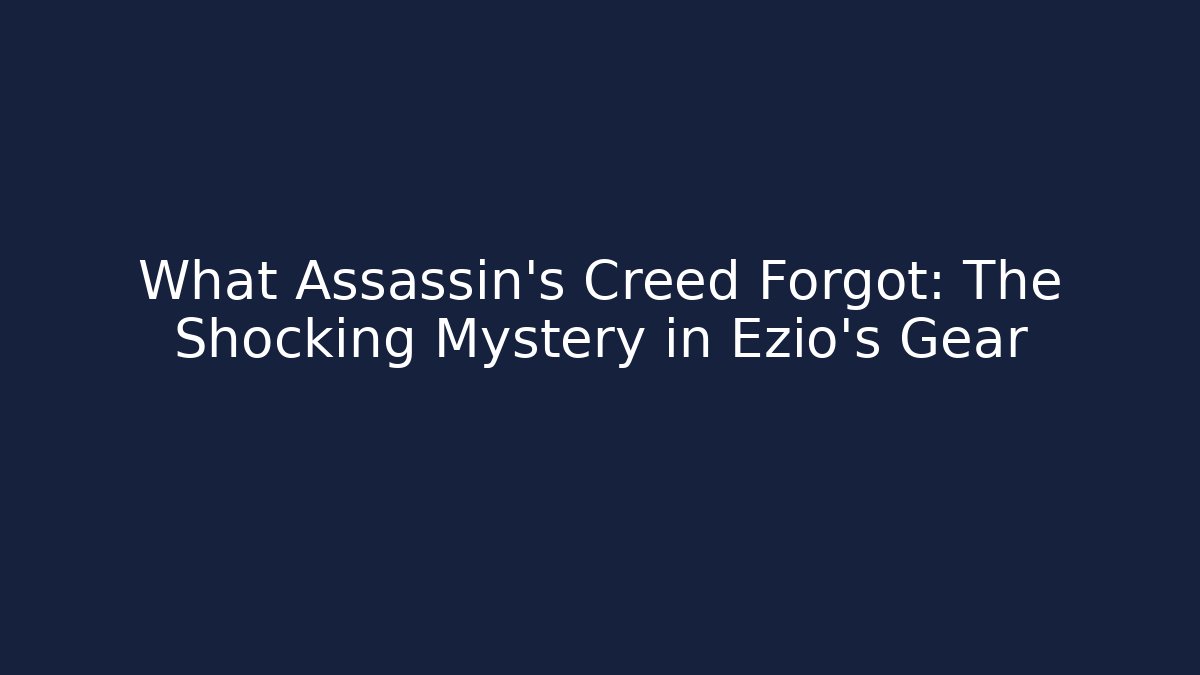 What Assassin's Creed Forgot: The Shocking Mystery in Ezio's Gear