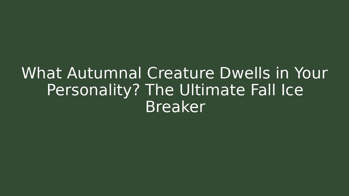 What Autumnal Creature Dwells in Your Personality? The Ultimate Fall Ice Breaker