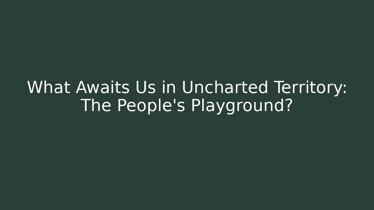 What Awaits Us in Uncharted Territory: The People’s Playground? - Critter Realm