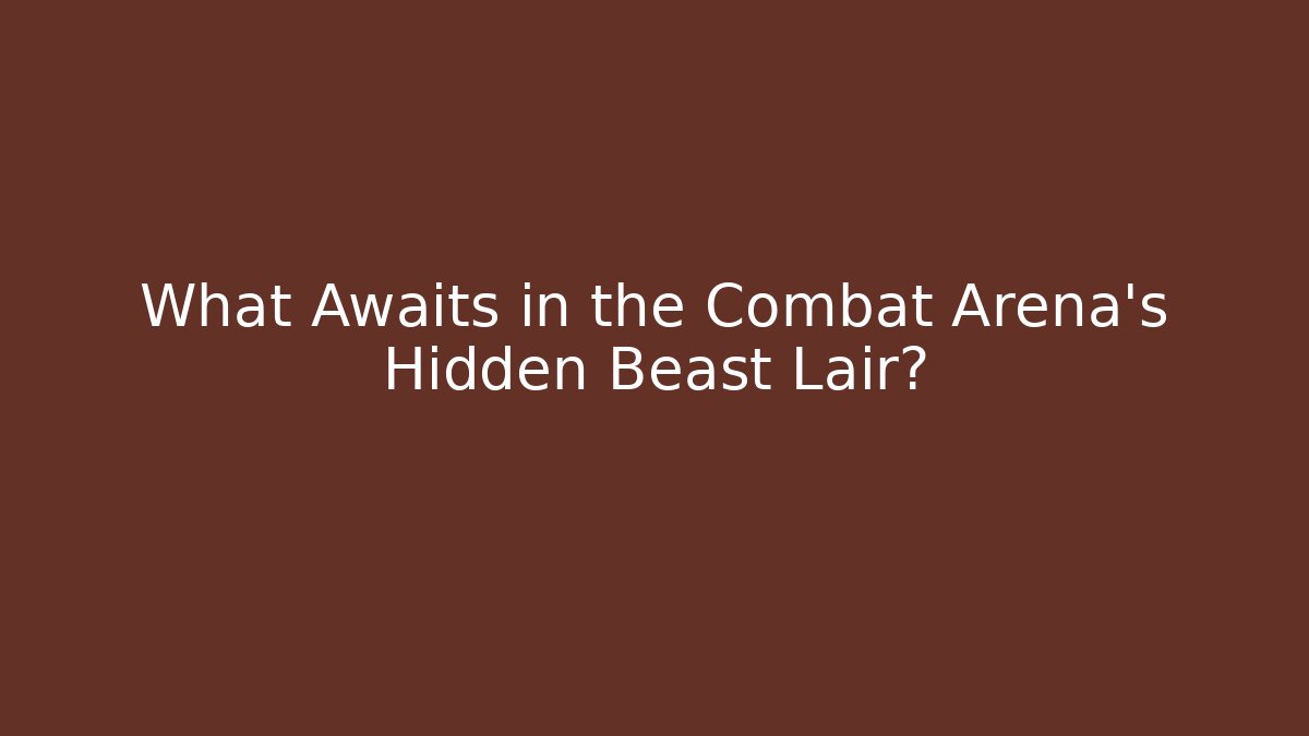 What Awaits in the Combat Arena's Hidden Beast Lair?