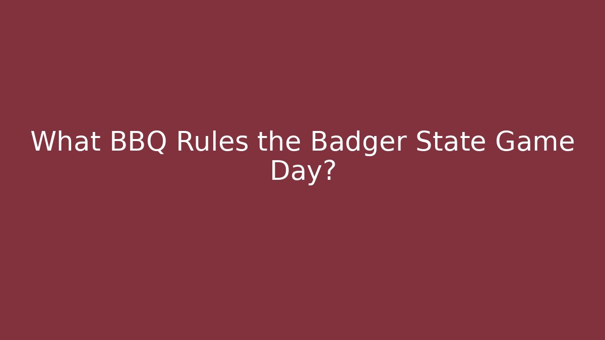 What BBQ Rules the Badger State Game Day?