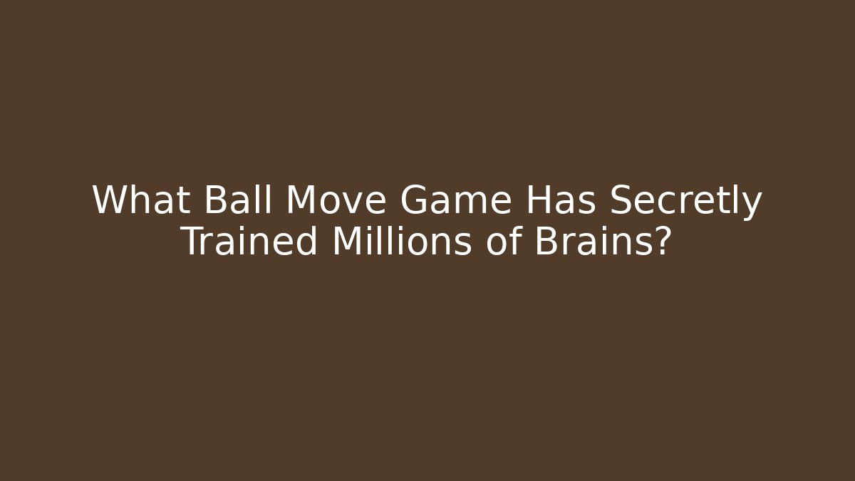 What Ball Move Game Has Secretly Trained Millions of Brains?