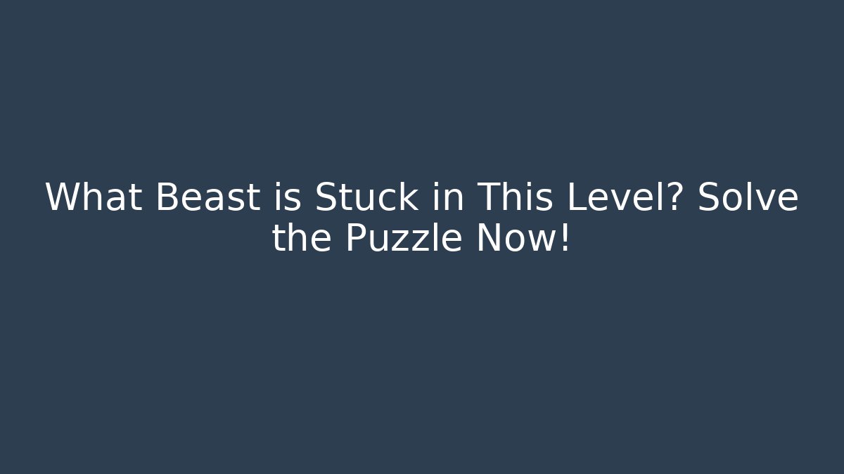 What Beast is Stuck in This Level? Solve the Puzzle Now!