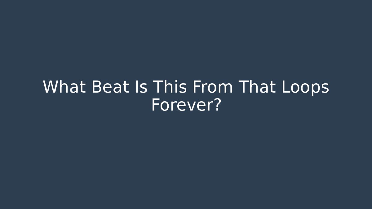 What Beat Is This From That Loops Forever?