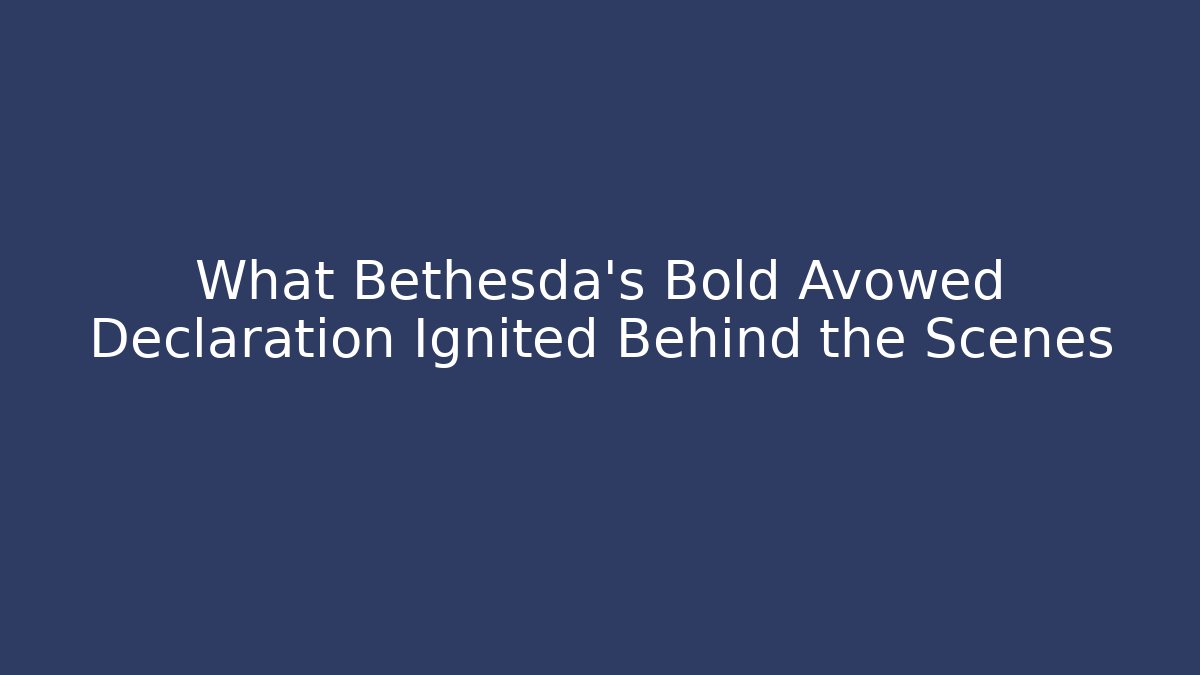 What Bethesda's Bold Avowed Declaration Ignited Behind the Scenes - Critter Realm