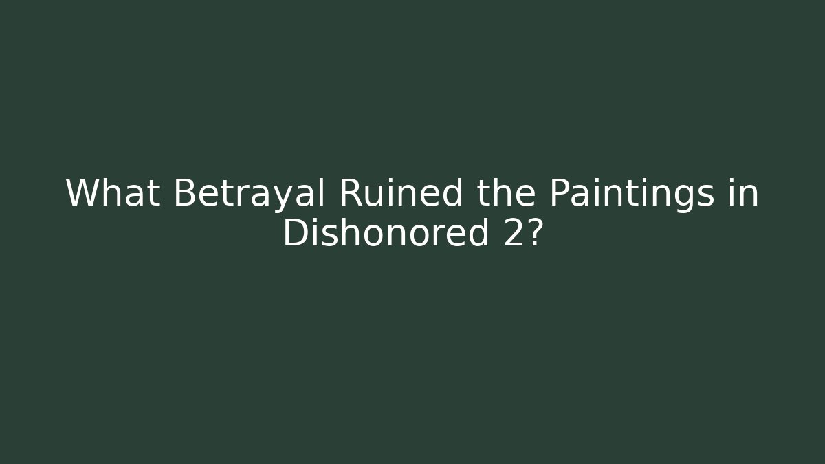 What Betrayal Ruined the Paintings in Dishonored 2? - Critter Realm