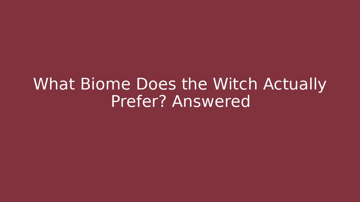 What Biome Does the Witch Actually Prefer? Answered
