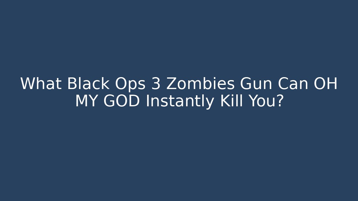 What Black Ops 3 Zombies Gun Can OH MY GOD Instantly Kill You?