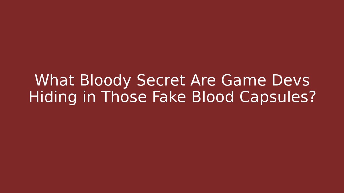 What Bloody Secret Are Game Devs Hiding in Those Fake Blood Capsules?