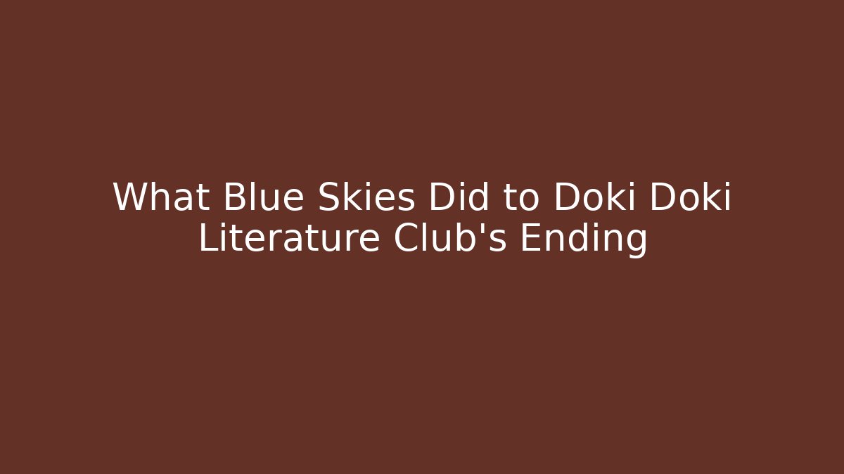 What Blue Skies Did to Doki Doki Literature Club's Ending