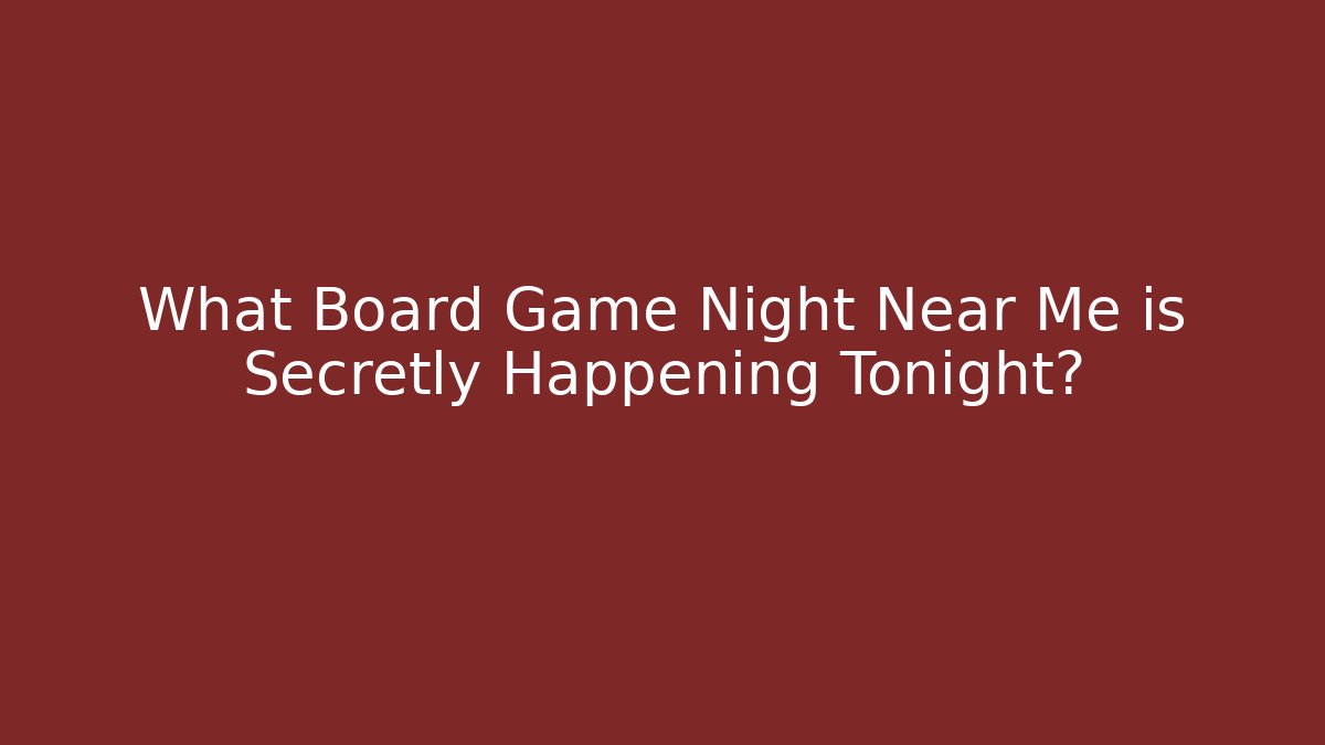 What Board Game Night Near Me is Secretly Happening Tonight?