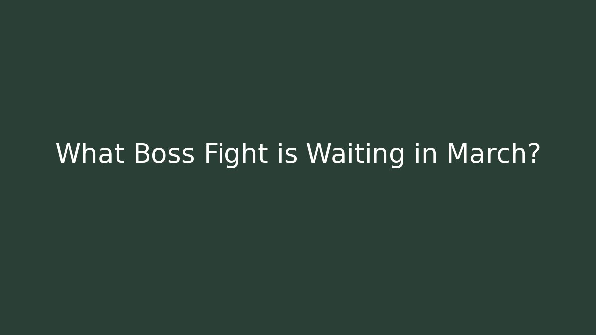 What Boss Fight is Waiting in March?