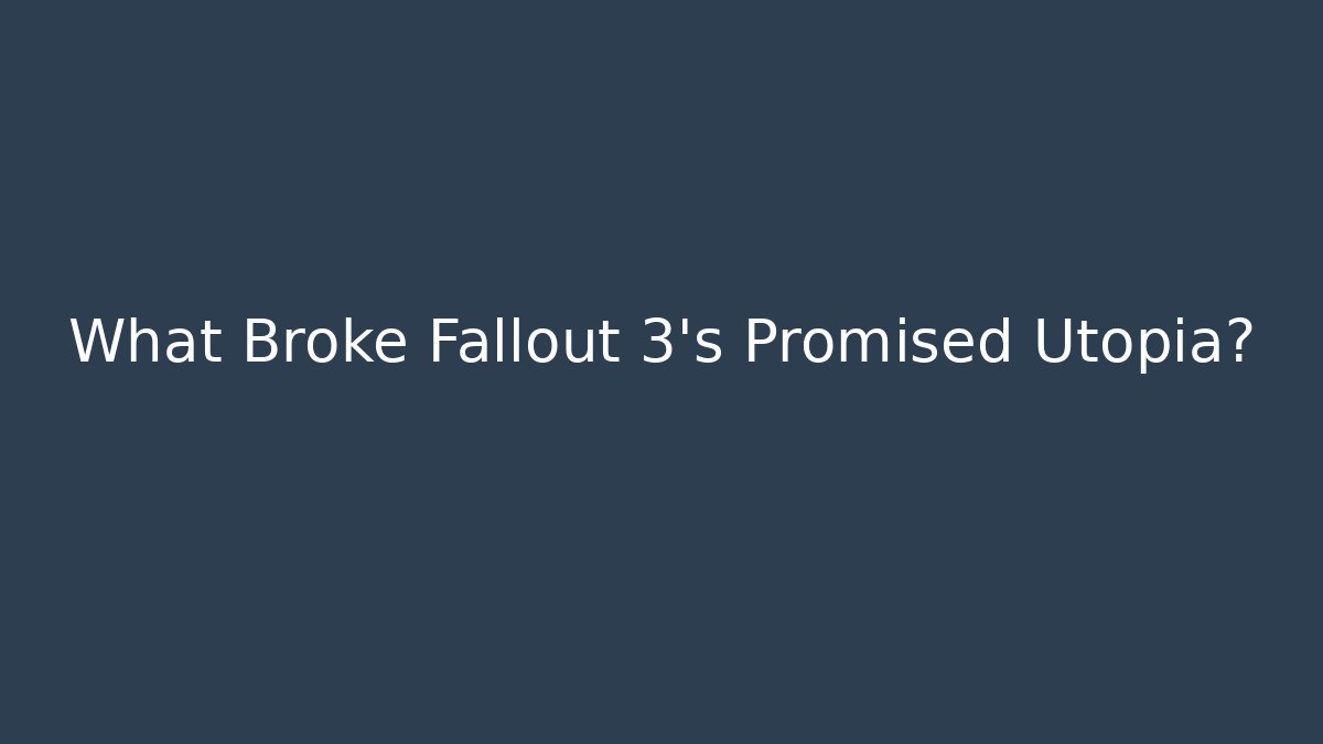 What Broke Fallout 3's Promised Utopia?