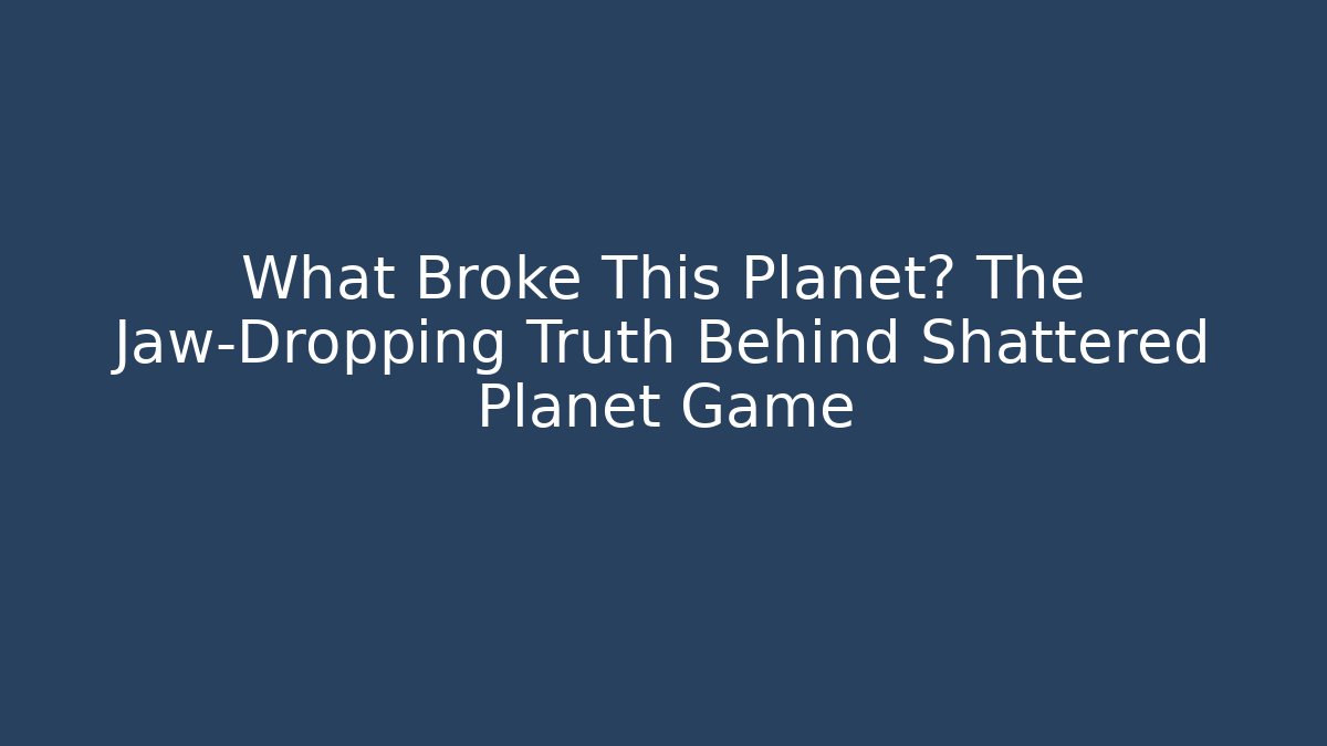 What Broke This Planet? The Jaw-Dropping Truth Behind Shattered Planet Game