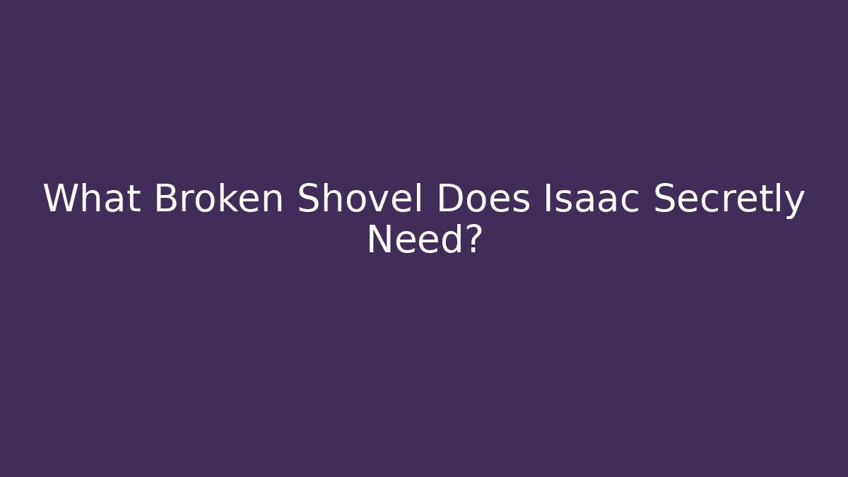 What Broken Shovel Does Isaac Secretly Need?