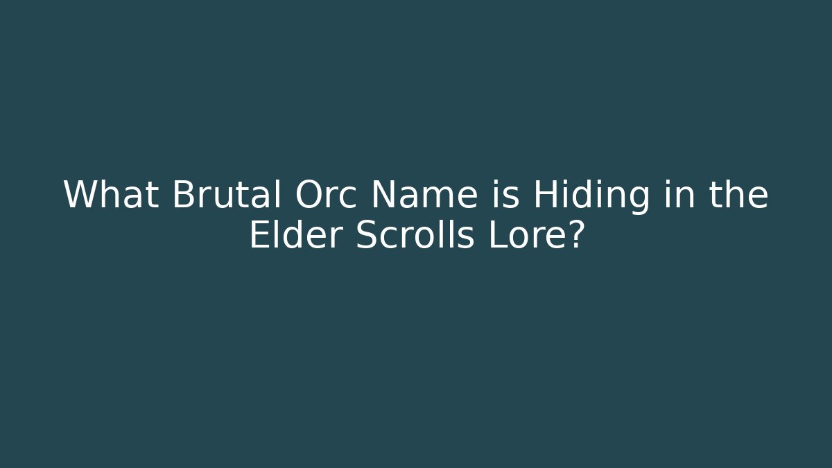 What Brutal Orc Name is Hiding in the Elder Scrolls Lore?