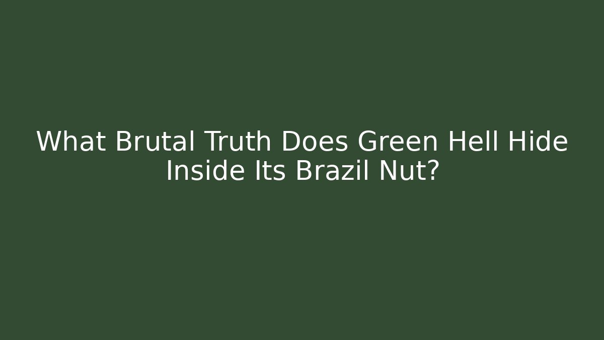 What Brutal Truth Does Green Hell Hide Inside Its Brazil Nut?