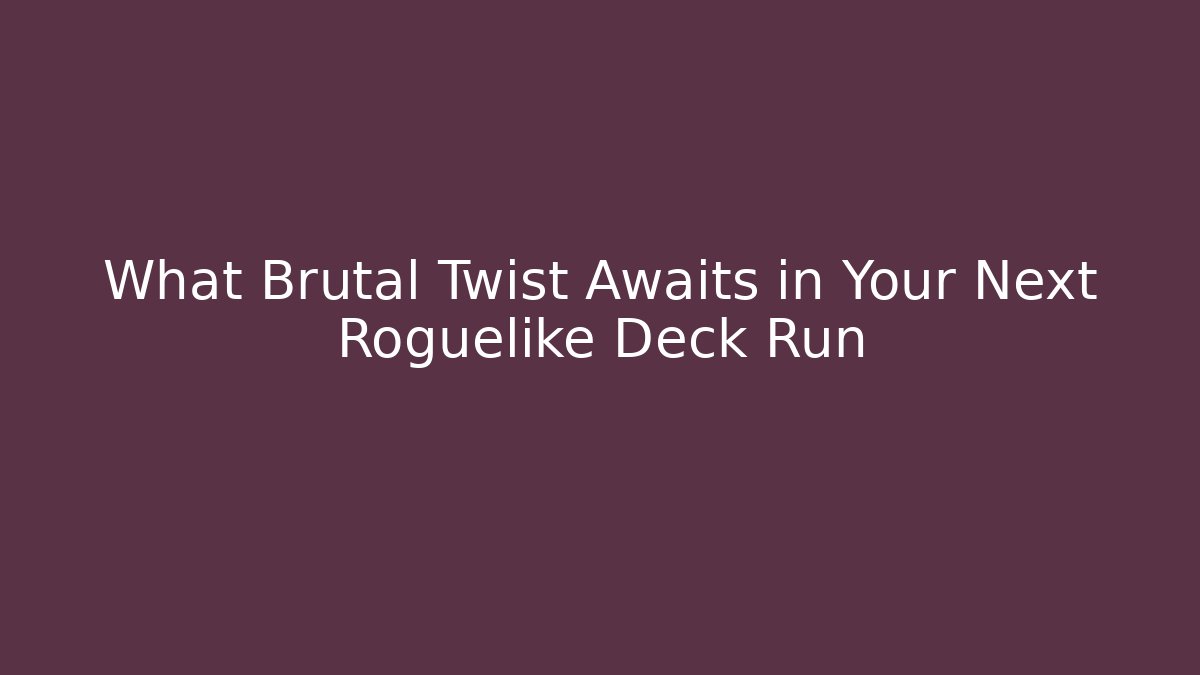 What Brutal Twist Awaits in Your Next Roguelike Deck Run