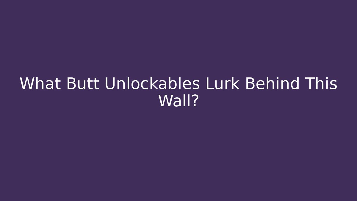 What Butt Unlockables Lurk Behind This Wall?