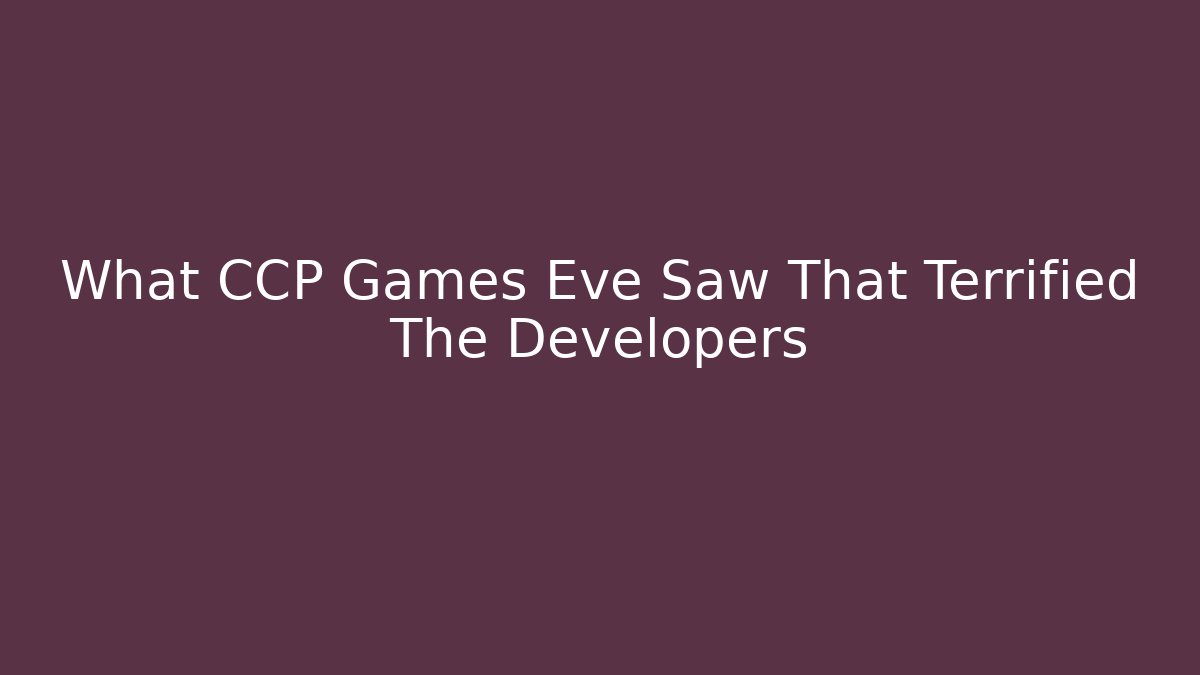 What CCP Games Eve Saw That Terrified The Developers