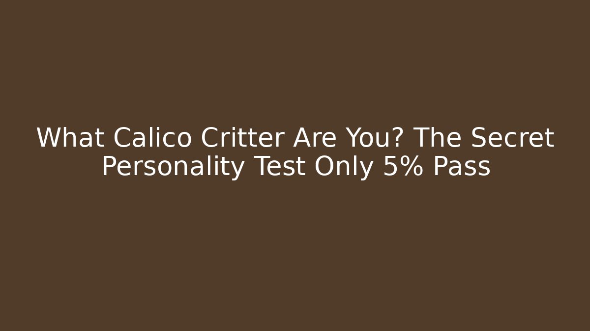 What Calico Critter Are You? The Secret Personality Test Only 5% Pass