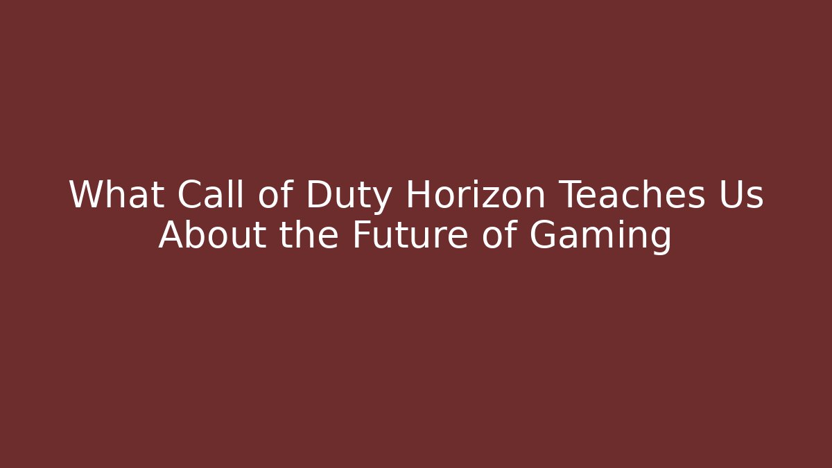 What Call of Duty Horizon Teaches Us About the Future of Gaming