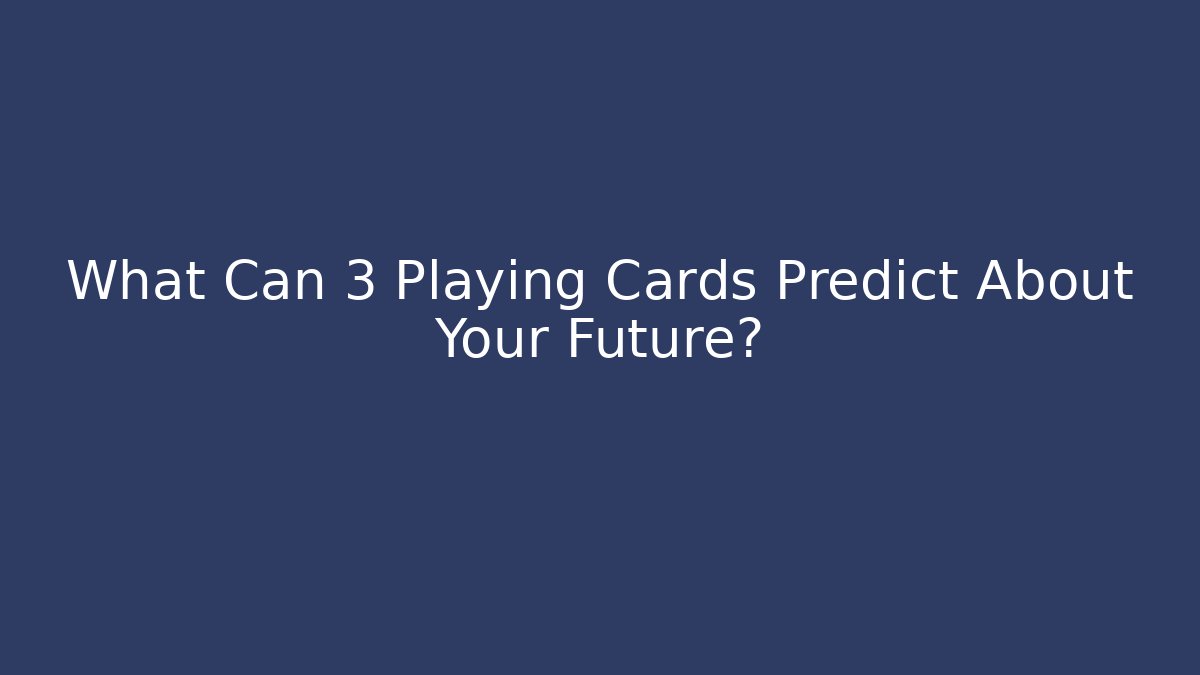 What Can 3 Playing Cards Predict About Your Future?