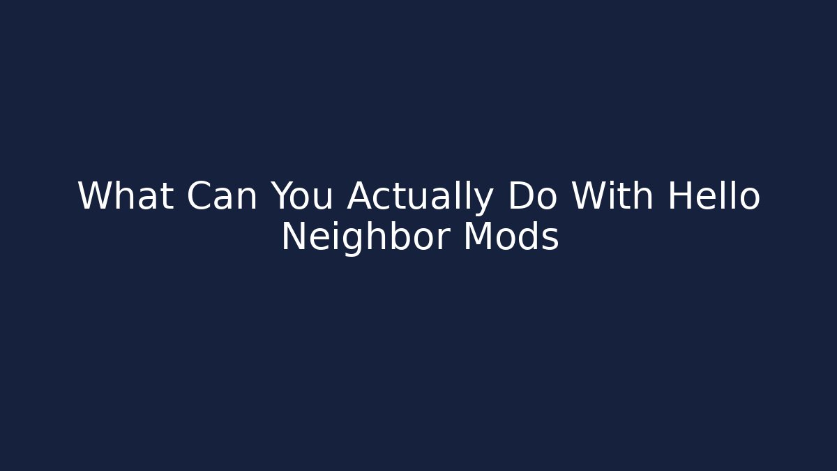 What Can You Actually Do With Hello Neighbor Mods