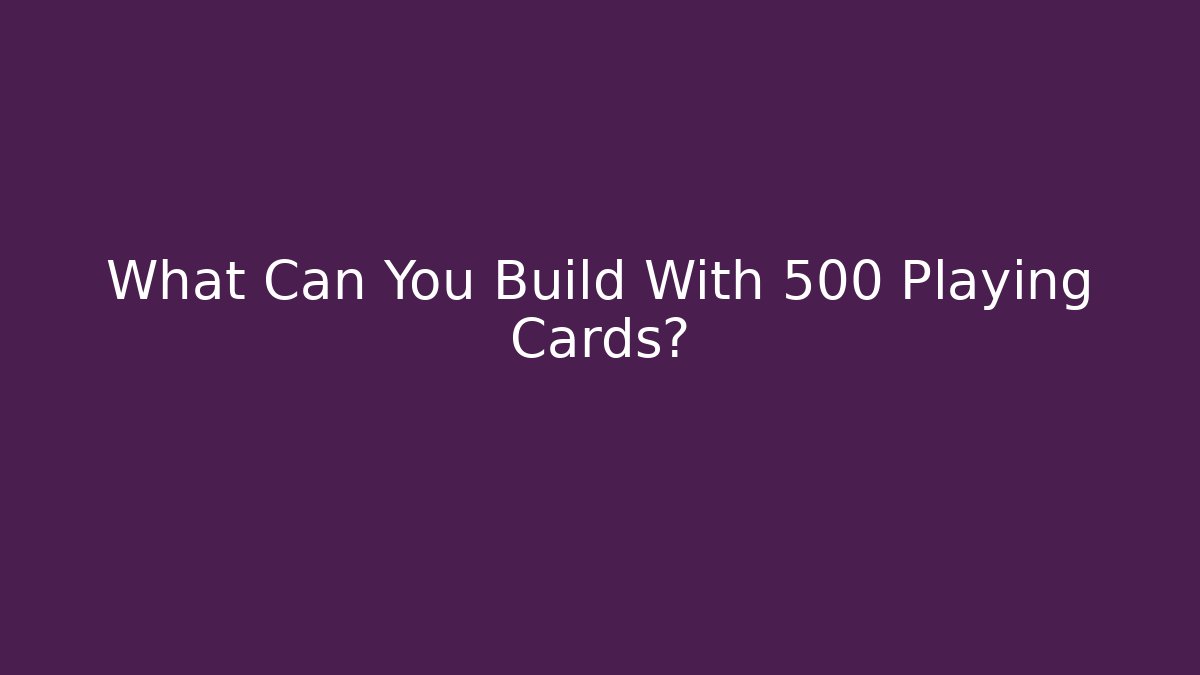 What Can You Build With 500 Playing Cards?
