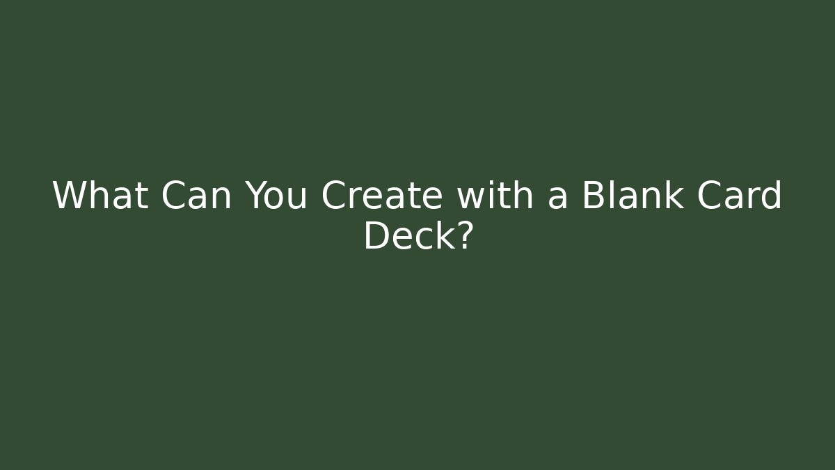 What Can You Create with a Blank Card Deck?