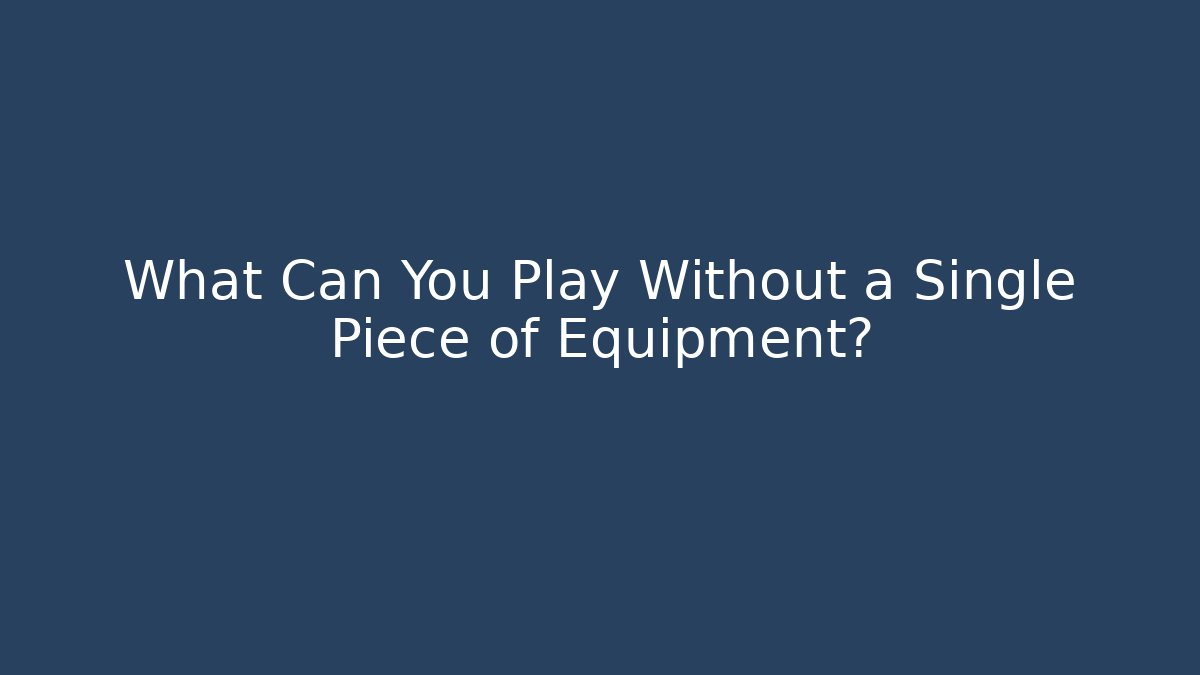 What Can You Play Without a Single Piece of Equipment? - Critter Realm
