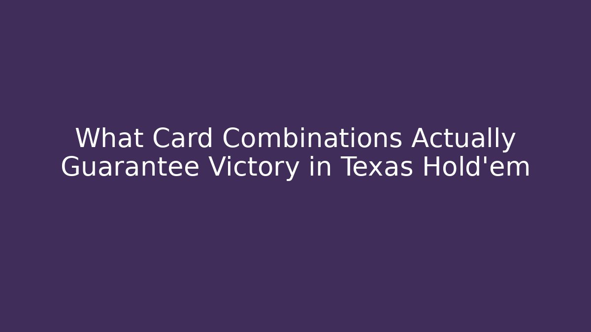 What Card Combinations Actually Guarantee Victory in Texas Hold'em