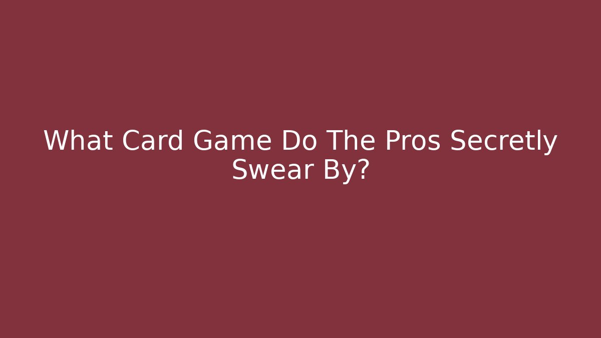 What Card Game Do The Pros Secretly Swear By?