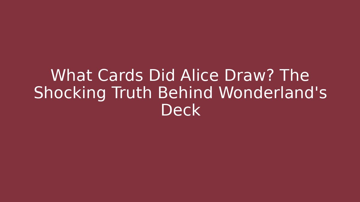 What Cards Did Alice Draw? The Shocking Truth Behind Wonderland's Deck - Critter Realm