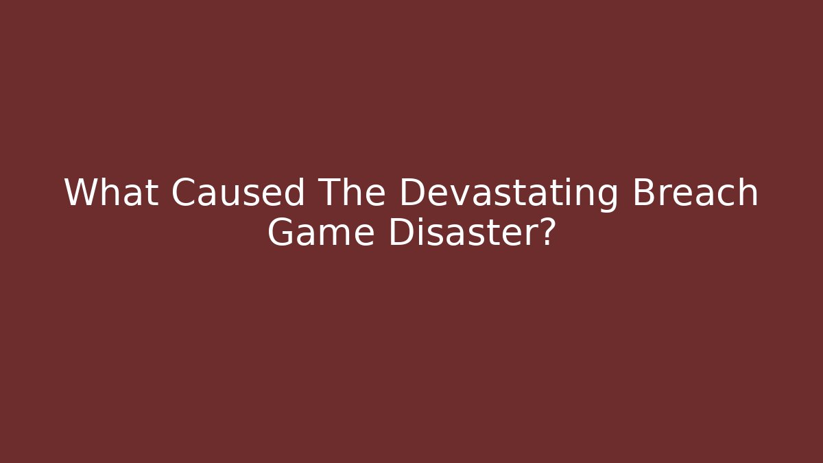 What Caused The Devastating Breach Game Disaster? - Critter Realm