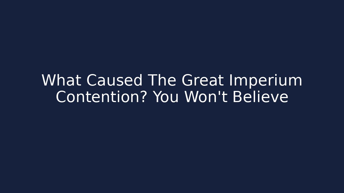 What Caused The Great Imperium Contention? You Won't Believe