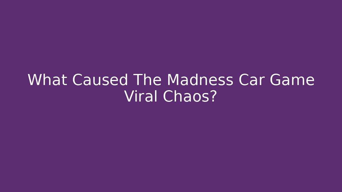 What Caused The Madness Car Game Viral Chaos?
