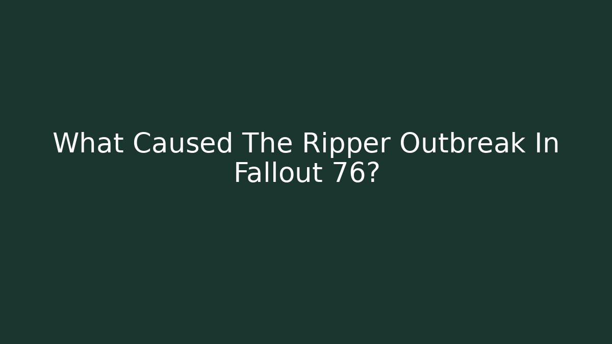 What Caused The Ripper Outbreak In Fallout 76?