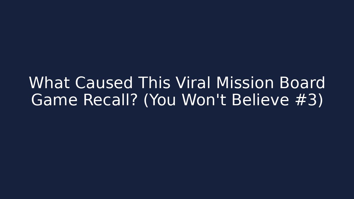 What Caused This Viral Mission Board Game Recall? (You Won't Believe #3)