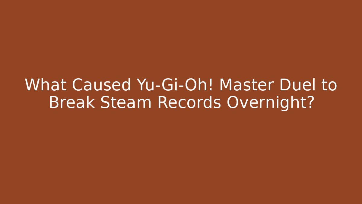What Caused Yu-Gi-Oh! Master Duel to Break Steam Records Overnight?