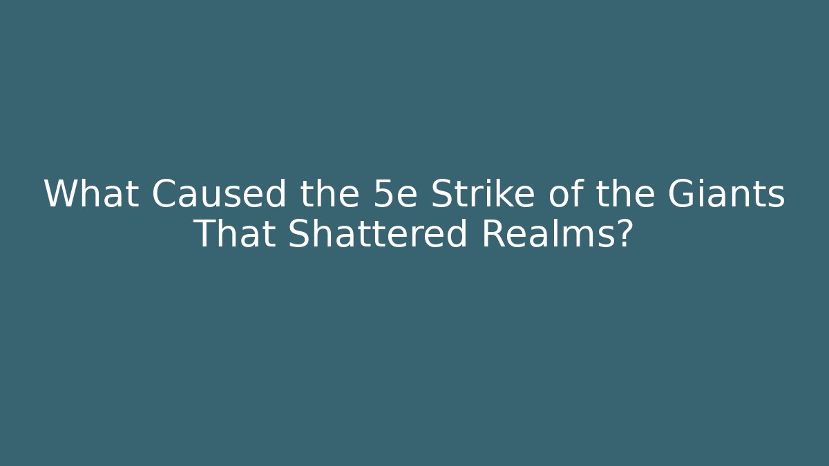 What Caused the 5e Strike of the Giants That Shattered Realms? - Critter Realm