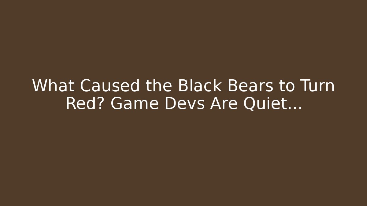 What Caused the Black Bears to Turn Red? Game Devs Are Quiet… - Critter Realm