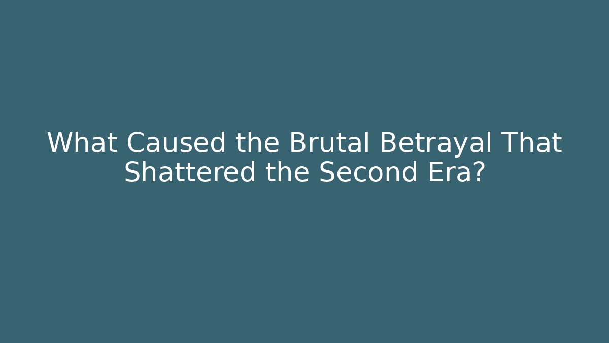 What Caused the Brutal Betrayal That Shattered the Second Era?