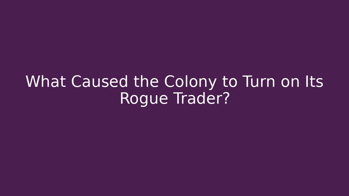 What Caused the Colony to Turn on Its Rogue Trader?