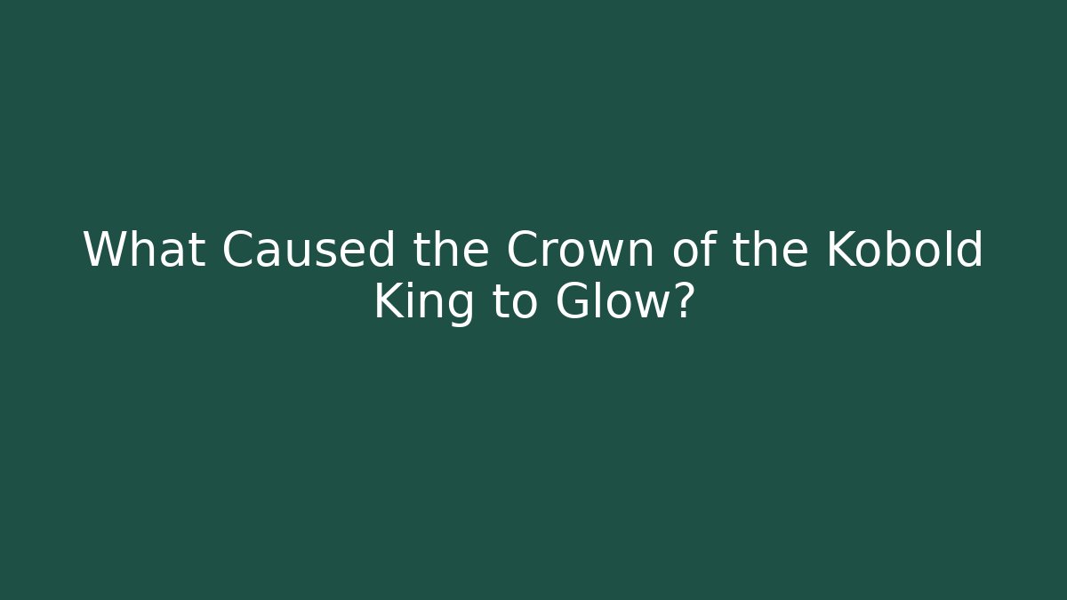 What Caused the Crown of the Kobold King to Glow?