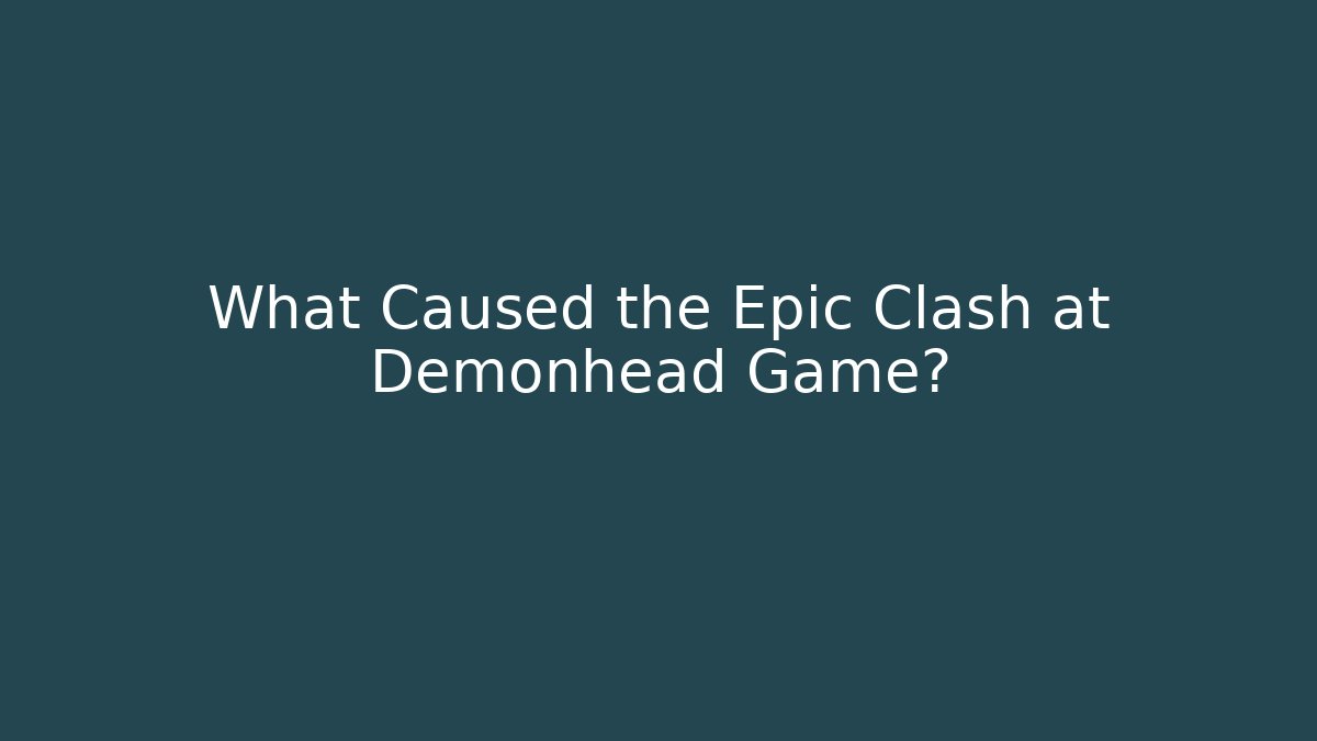 What Caused the Epic Clash at Demonhead Game? - Critter Realm