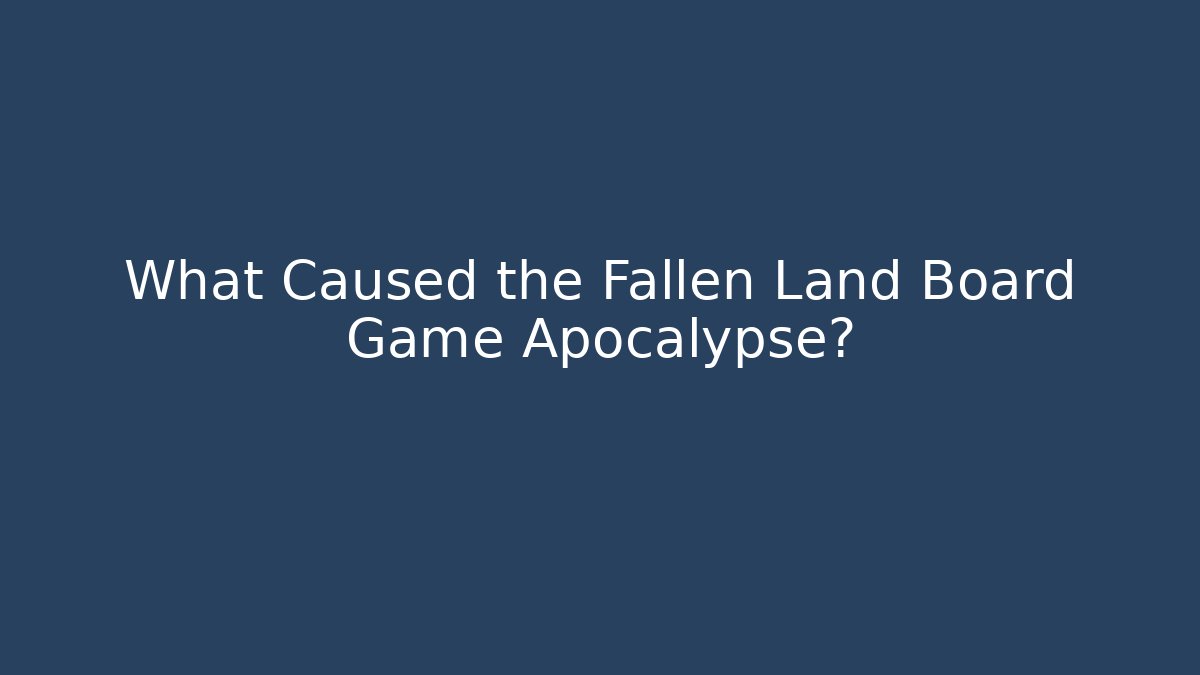 What Caused the Fallen Land Board Game Apocalypse?
