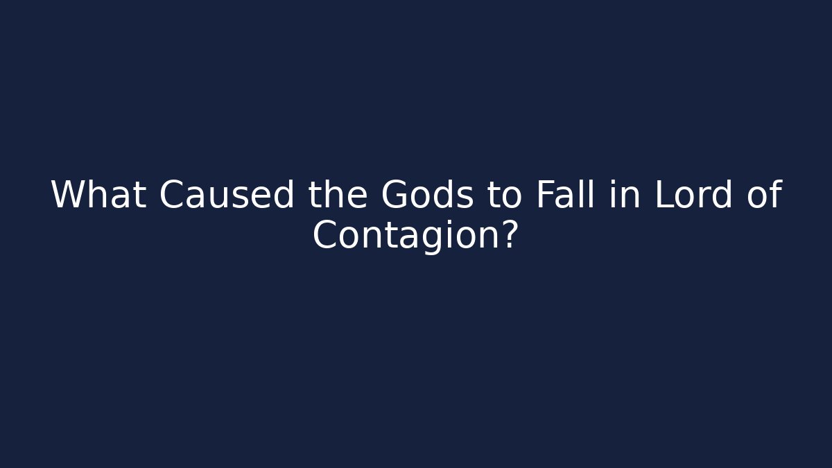 What Caused the Gods to Fall in Lord of Contagion?