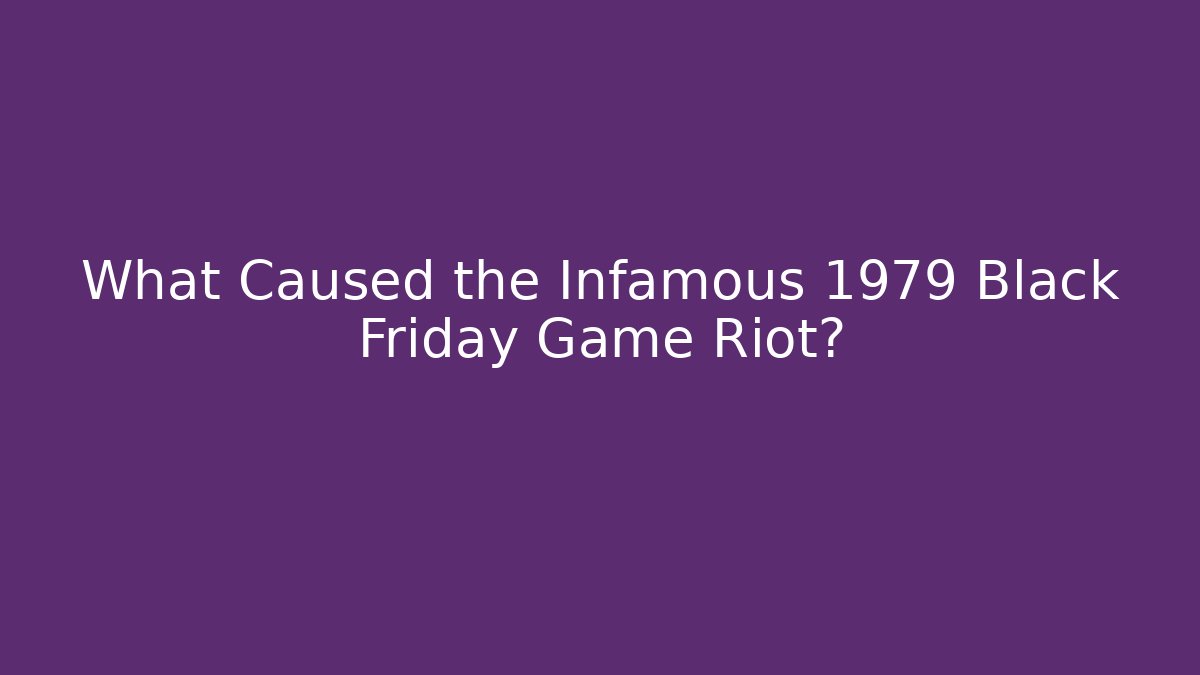 What Caused the Infamous 1979 Black Friday Game Riot?